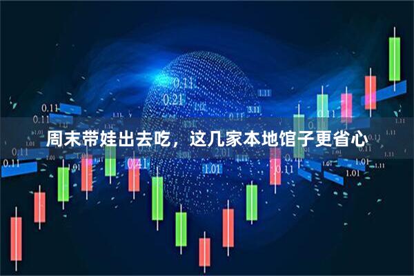 周末带娃出去吃，这几家本地馆子更省心