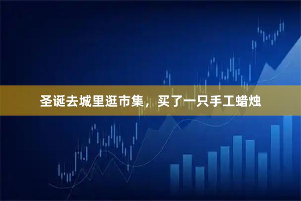 圣诞去城里逛市集，买了一只手工蜡烛